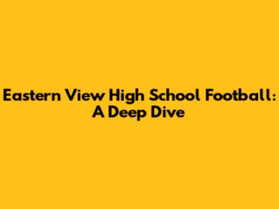 Eastern View High School Football: A Deep Dive