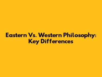 Eastern Vs. Western Philosophy: Key Differences