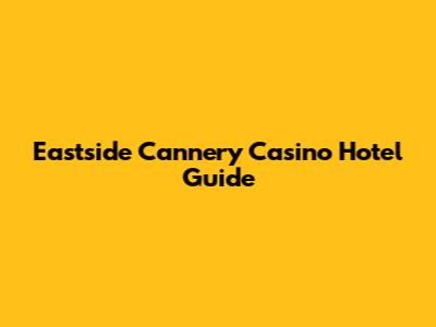 Eastside Cannery Casino Hotel Guide