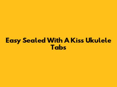 Easy "Sealed With A Kiss" Ukulele Tabs