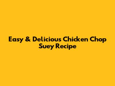 Easy & Delicious Chicken Chop Suey Recipe