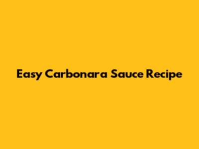 Easy Carbonara Sauce Recipe