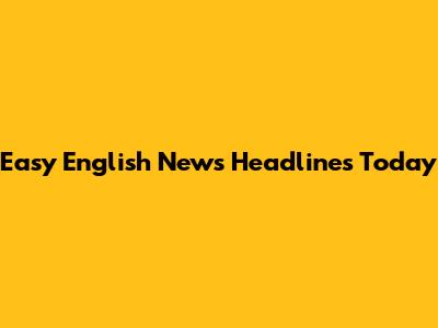 Easy English News Headlines Today