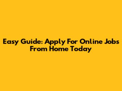 Easy Guide: Apply For Online Jobs From Home Today