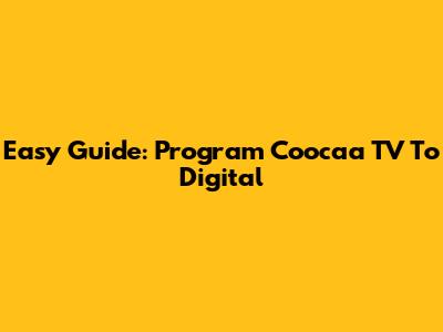 Easy Guide: Program Coocaa TV To Digital
