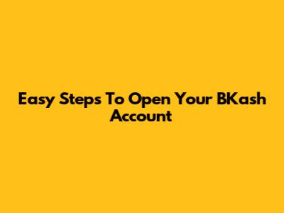 Easy Steps To Open Your BKash Account
