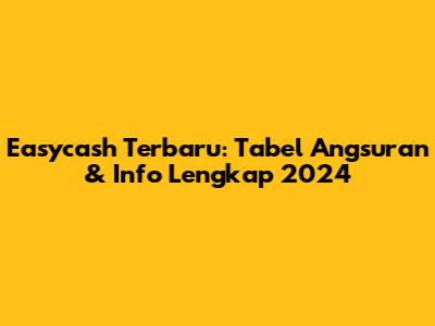 Easycash Terbaru: Tabel Angsuran & Info Lengkap 2024