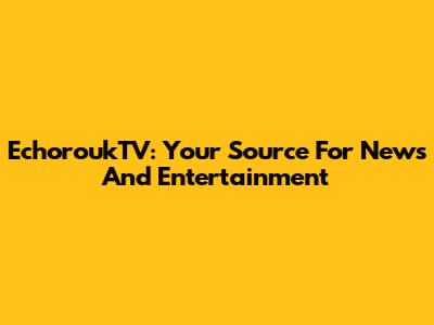 EchoroukTV: Your Source For News And Entertainment