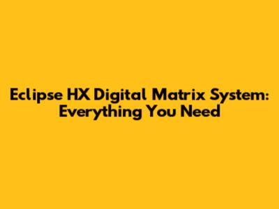 Eclipse HX Digital Matrix System: Everything You Need