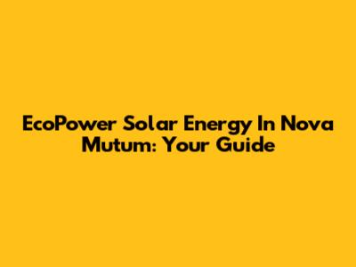 EcoPower Solar Energy In Nova Mutum: Your Guide
