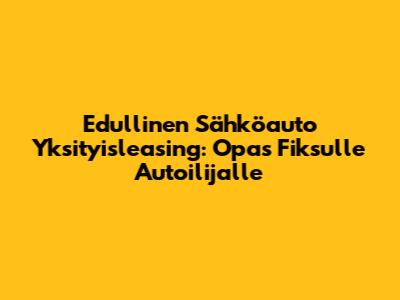 Edullinen Sähköauto Yksityisleasing: Opas Fiksulle Autoilijalle