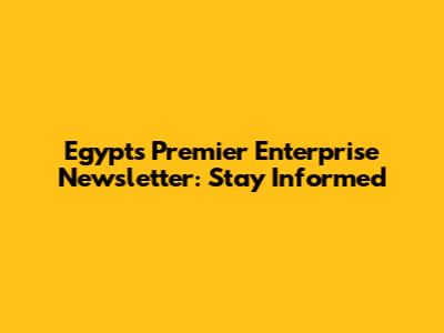 Egypt's Premier Enterprise Newsletter: Stay Informed