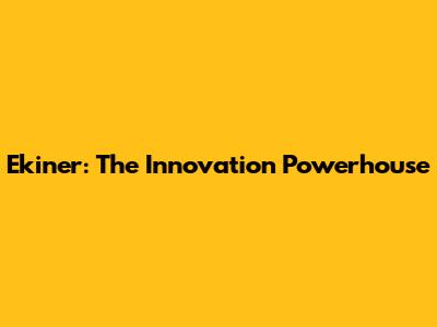 Ekiner: The Innovation Powerhouse