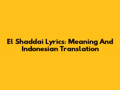El Shaddai Lyrics: Meaning And Indonesian Translation