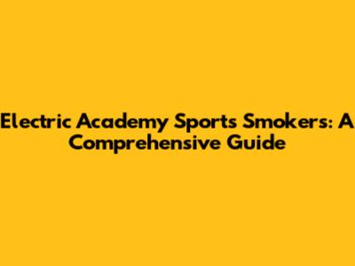 Electric Academy Sports Smokers: A Comprehensive Guide