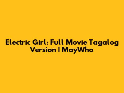 Electric Girl: Full Movie Tagalog Version | MayWho