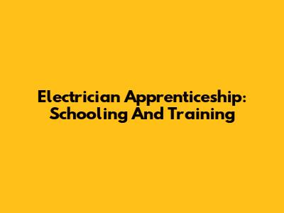 Electrician Apprenticeship: Schooling And Training