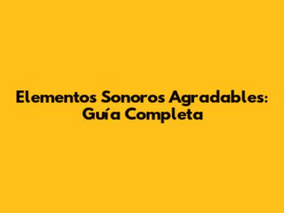 Elementos Sonoros Agradables: Guía Completa