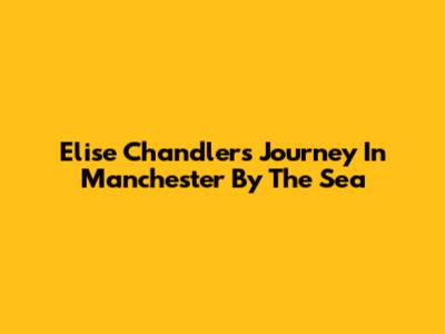 Elise Chandler's Journey In Manchester By The Sea