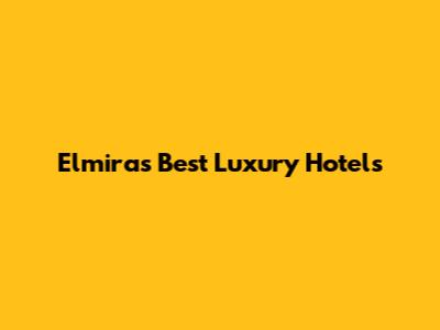 Elmira's Best Luxury Hotels