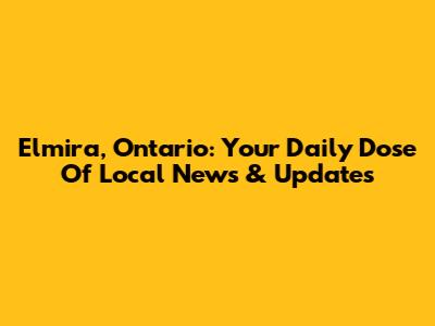 Elmira, Ontario: Your Daily Dose Of Local News & Updates