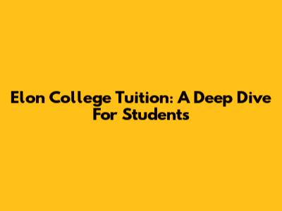 Elon College Tuition: A Deep Dive For Students
