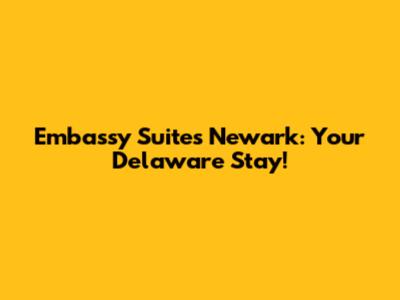 Embassy Suites Newark: Your Delaware Stay!