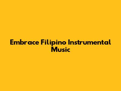 Embrace Filipino Instrumental Music
