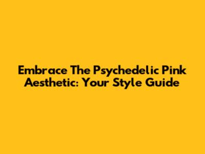 Embrace The Psychedelic Pink Aesthetic: Your Style Guide