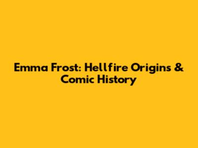 Emma Frost: Hellfire Origins & Comic History