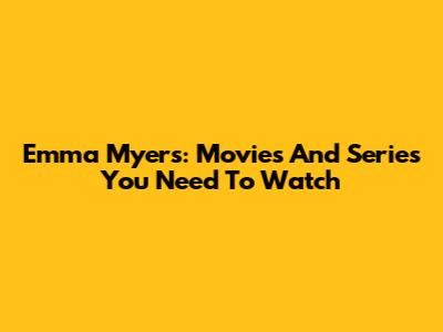 Emma Myers: Movies And Series You Need To Watch