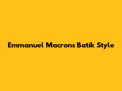 Emmanuel Macron's Batik Style