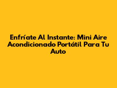 Enfríate Al Instante: Mini Aire Acondicionado Portátil Para Tu Auto