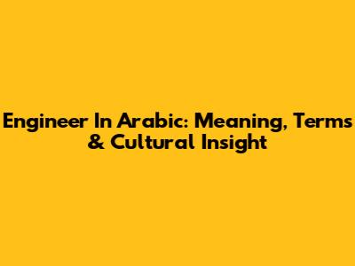 Engineer In Arabic: Meaning, Terms & Cultural Insight