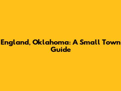 England, Oklahoma: A Small Town Guide