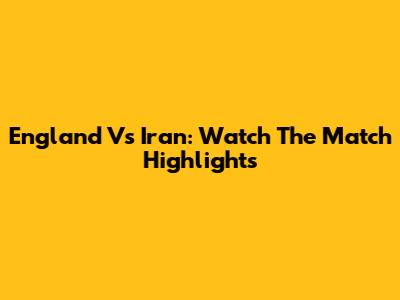 England Vs Iran: Watch The Match Highlights
