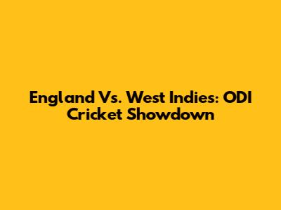 England Vs. West Indies: ODI Cricket Showdown