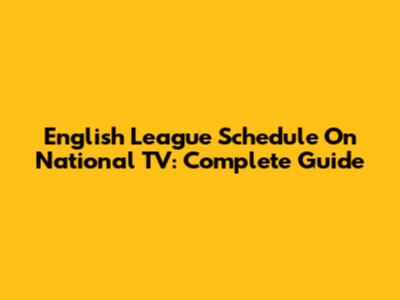 English League Schedule On National TV: Complete Guide