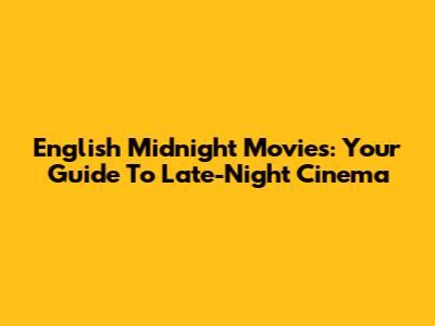 English Midnight Movies: Your Guide To Late-Night Cinema