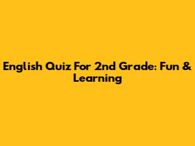 English Quiz For 2nd Grade: Fun & Learning