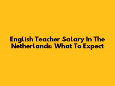 English Teacher Salary In The Netherlands: What To Expect