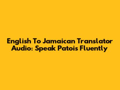English To Jamaican Translator Audio: Speak Patois Fluently
