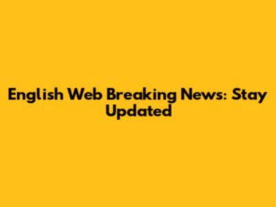 English Web Breaking News: Stay Updated