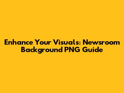 Enhance Your Visuals: Newsroom Background PNG Guide