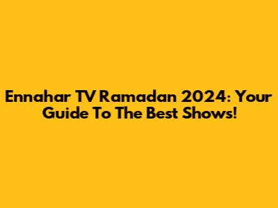 Ennahar TV Ramadan 2024: Your Guide To The Best Shows!