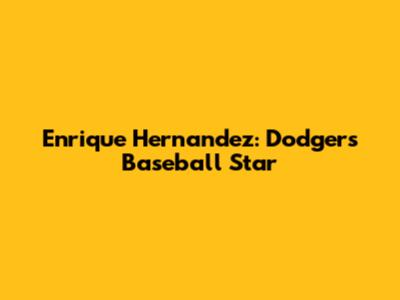 Enrique Hernandez: Dodgers Baseball Star