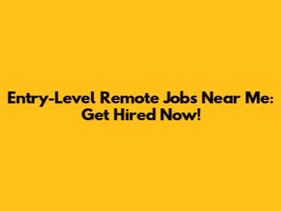 Entry-Level Remote Jobs Near Me: Get Hired Now!