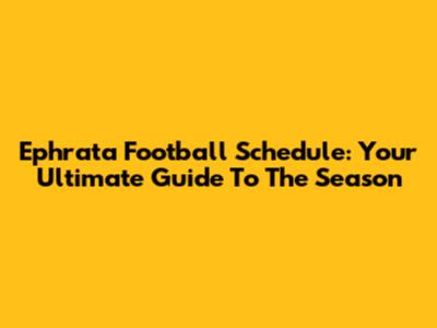 Ephrata Football Schedule: Your Ultimate Guide To The Season