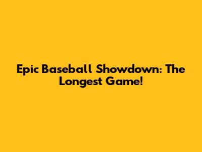 Epic Baseball Showdown: The Longest Game!