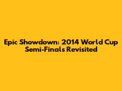 Epic Showdown: 2014 World Cup Semi-Finals Revisited